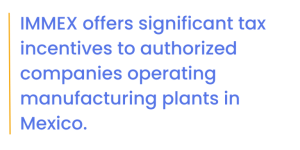 IMMEX offers significant tax incentives.